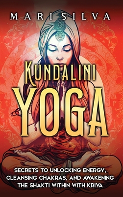 Kundalini Yoga: Secrets to Unlocking Energy, Cleansing Chakras, and  Awakening the Shakti within with Kriya - Magers & Quinn Booksellers