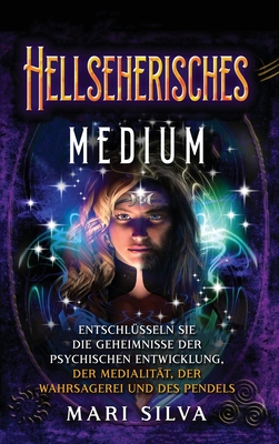 Hellseherisches Medium: Entschlüsseln Sie die Geheimnisse der psychischen Entwicklung, der Medialität, der Wahrsagerei und des Pendels