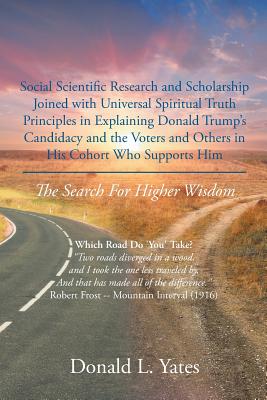 Social Scientific Research and Scholarship Joined with Universal Spiritual Truth Principles in Explaining Donald Trump's Candidacy and the Voters and