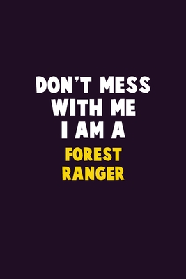 Don't Mess With Me, I Am A Forest Ranger: 6X9 Career Pride 120 pages Writing Notebooks