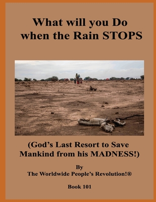 What will you Do when the Rain STOPS?: (God's Last Resort to Save Mankind from his MADNESS!)