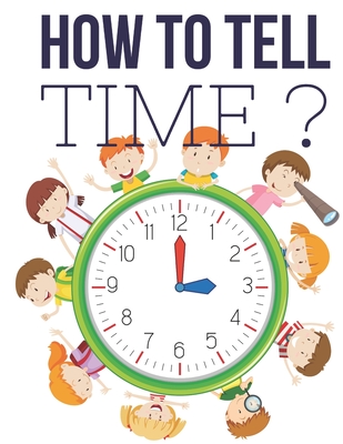 How to Tell Time ?: Interactive Time Telling Games for Kids, telling the time workbook, Ages 6 to 8, 1st and 2nd Grade.