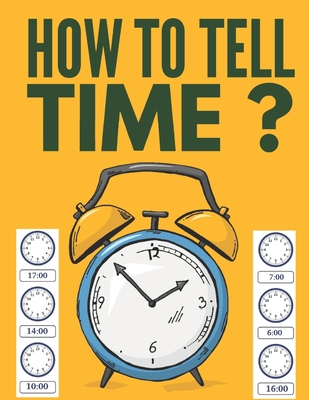 How to Tell Time ?: Learning about Hours, Half-Hours and Minute, Telling the Time Worksheets for Elementary Students and Homeschoolers, Ag