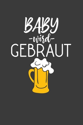 Baby wird gebraut: Jahres-Kalender für das Jahr 2020 DinA-5 Jahres-Planer Organizer für Trinker, Alkohl Fans und Party Löwen