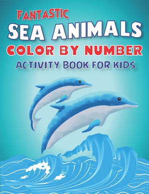 Fantastic Amazing Sea Animals Color by Number Activity Book for Kids: Learn to Know 50 Animals Under the Sea by Fun, Cute, Easy & Relaxing Coloring Bo
