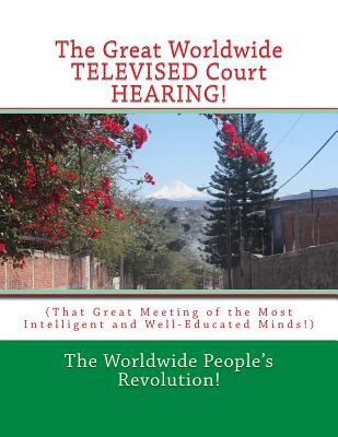 The Great Worldwide TELEVISED Court HEARING!: (That Great Meeting of the Most Intelligent and Well-Educated Minds!)