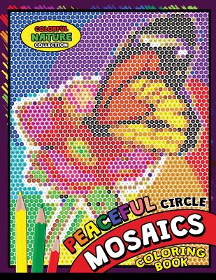 Peaceful Circle Mosaics Coloring Book: Colorful Nature Flowers and Animals Coloring Pages Color by Number Puzzle (Coloring Books for Grown-Ups)