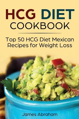 Hcg Diet Cookbook: Top 50 Hcg Diet Mexican Recipes for Weight Loss - Magers  & Quinn Booksellers