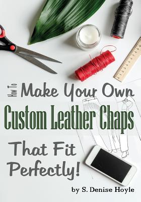 How to Make Your Own Custom Leather Chaps that Fit Perfectly