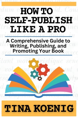 How to Self-Publish Like A Pro: A Comprehensive Guide for Writing