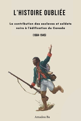 L'Histoire oubliée: La contribution des esclaves et soldats noirs à l'édification du Canada