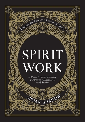 Spirit Work: A Guide to Communicating & Forming Relationships with Spirits