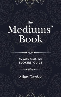 The Mediums' Book: containing Special Teachings from the Spirits on Manifestation, means to communicate with the Invisible World, Develop