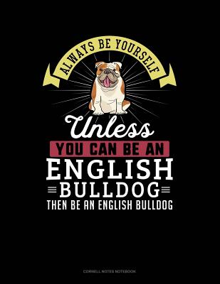 Always Be Yourself Unless You Can Be an English Bulldog Then Be an English Bulldog: Cornell Notes Notebook