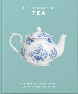 The Little Book of Tea: Freshly Brewed Words of Wit and Wisdom