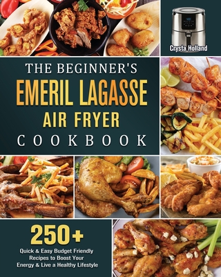 Emeril Lagasse Power Air Fryer 360 Cookbook For Beginners: Irresistible  Recipes to Eating Well, Looking Amazing, and Feeling Great (Hardcover)