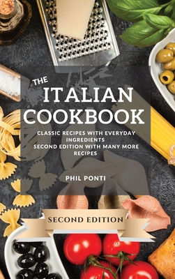 The Italian Cookbook 2021 Second Edition: Classic Recipes with Everyday Ingredients