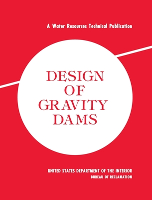 Design of Gravity Dams: Design Manual for Concrete Gravity Dams (A Water Resources Technical Publication)