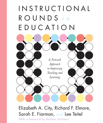 Instructional Rounds in Education: A Network Approach to Improving Teaching and Learning