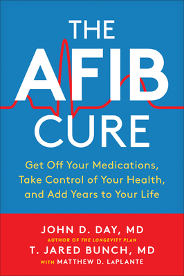 The Afib Cure: Get Off Your Medications, Take Control of Your Health, and Add Years to Your Life