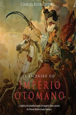 A Ascensão do Império Otomano: a História do Estabelecimento do Império Turco através do Oriente Médio e Leste Europeu
