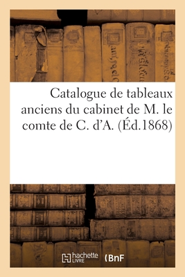 Catalogue de Tableaux Anciens Du Cabinet de M. Le Comte de C. d'A.
