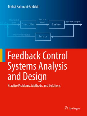 Feedback Control Systems Analysis and Design: Practice Problems, Methods, and Solutions