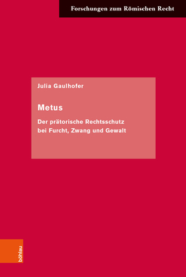 Metus: Der Pratorische Rechtsschutz Bei Furcht, Zwang Und Gewalt