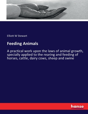 Feeding Animals: A practical work upon the laws of animal growth, specially applied to the rearing and feeding of horses, cattle, dairy