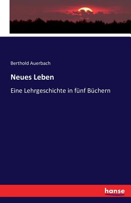 Neues Leben: Eine Lehrgeschichte in fünf Büchern