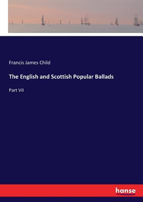The English and Scottish Popular Ballads: Part VII