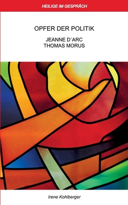 Heilige im Gespräch: Opfer der Politik: Jeanne d'Arc und Thomas Morus