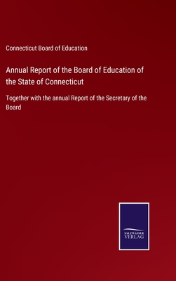 Annual Report of the Board of Education of the State of Connecticut: Together with the annual Report of the Secretary of the Board