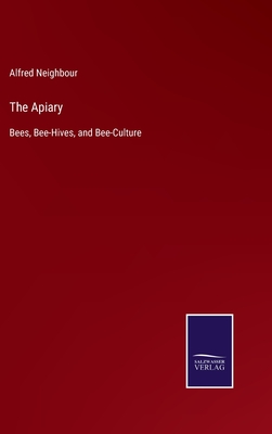 The Apiary: Bees, Bee-Hives, and Bee-Culture