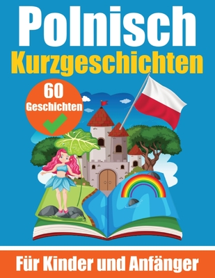 60 Kurzgeschichten auf Polnisch Ein zweisprachiges Buch auf Deutsch und Polnisch: Ein Buch zum Erlernen der polnischen Sprache für Kinder und Anfänger