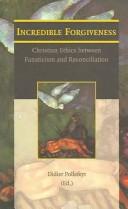 Incredible Forgiveness: Christian Ethics Between Fanaticism and Reconciliation