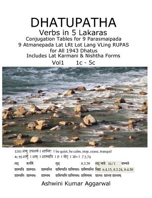 Dhatupatha Verbs in 5 Lakaras: Conjugation Tables for 9 Parasmaipada 9 Atmanepada Lat LRt Lot Lang VLing RUPAS for All 1943 Dhatus. Includes Lat Karm