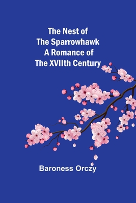 The Nest of the Sparrowhawk: A Romance of the XVIIth Century