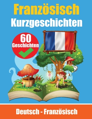 Kurzgeschichten auf Französisch Französisch und Deutsch Nebeneinander: Lernen Sie die französisch Sprache Zweisprachige Kurzgeschichten - Deutsch und