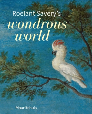 Roelant Savery's Wondrous World