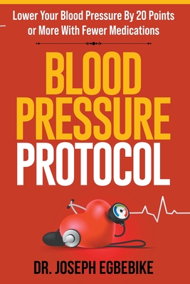 Blood Pressure Protocol: Lower Your Blood Pressure By 20 Points or More with Fewer Medications