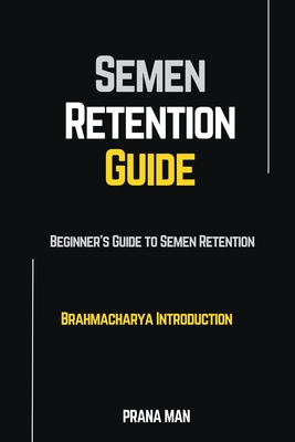 Semen Retention Guide-Beginner's Guide To Semen Retention-Brahmacharya  Introduction - Magers & Quinn Booksellers