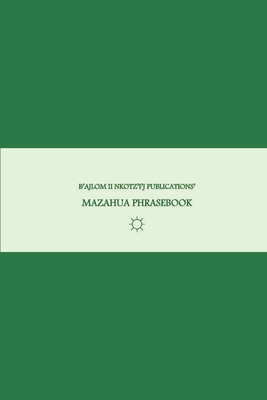 B'ajlom ii Nkotz'i'j Publications' Mazahua Phrasebook: Ideal for Traveling around San Felipe del Progreso, State of Mexico, near Toluca