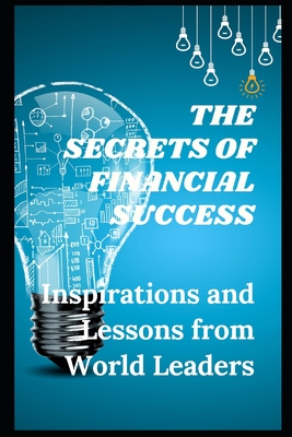 The Secrets of Financial Success: Inspirations and Lessons from World Leaders