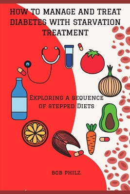 How to Manage and Treat Diabetes with Starvation Treatment: Exploring a sequence of stepped Diets
