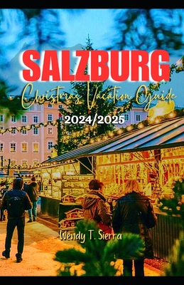 Salzburg Christmas Vacation Guide 2024/2025: A Complete Pocket Guide to Festive Markets, Top Attractions & Snowy Adventures in Austria's Winter Wonder