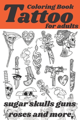 Tattoo Coloring Book for Adult: coloring book for women, 30 Modern and  Neo-Traditional Tattoo Designs Including Sugar Skulls, Mandalas, and More  (Tatt