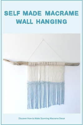 Self-made Macrame Wall Hanging: Discover How to Make Stunning Macrame Decor  - Magers & Quinn Booksellers