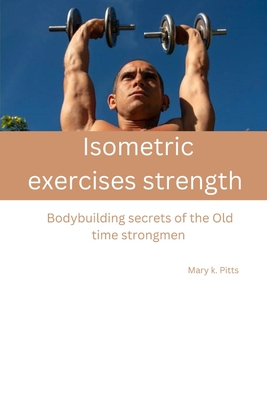 Isometric Strength exercises: Bodybuilding secrets of the Old time
