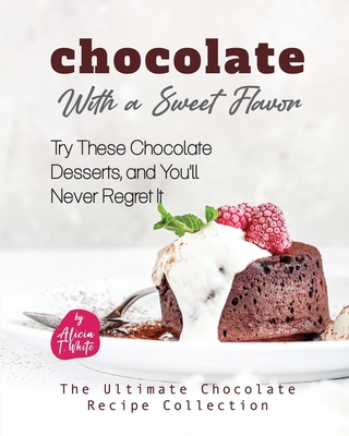 Chocolate with a Sweet Flavor: Try These Chocolate Desserts, and You'll Never Regret It